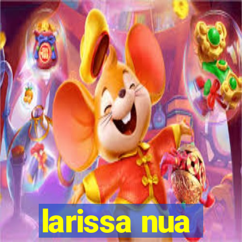 larissa nua